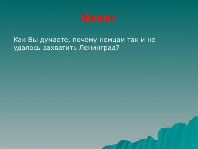 Вопрос Как Вы думаете, почему немцам так и не удалось захватить Ленинград?