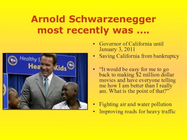 Arnold Schwarzenegger most recently was …. Governor of California until January 3, 2011