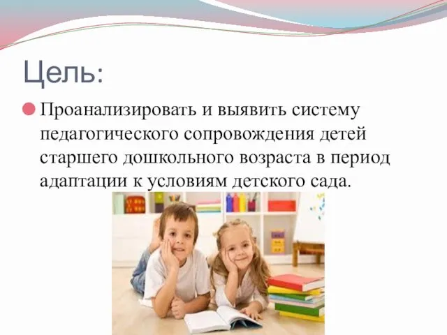 Цель: Проанализировать и выявить систему педагогического сопровождения детей старшего дошкольного