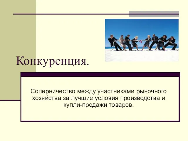 Конкуренция. Соперничество между участниками рыночного хозяйства за лучшие условия производства и купли-продажи товаров.