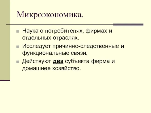 Микроэкономика. Наука о потребителях, фирмах и отдельных отраслях. Исследует причинно-следственные