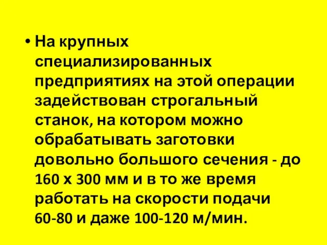 На крупных специализированных предприятиях на этой операции задействован строгальный станок,