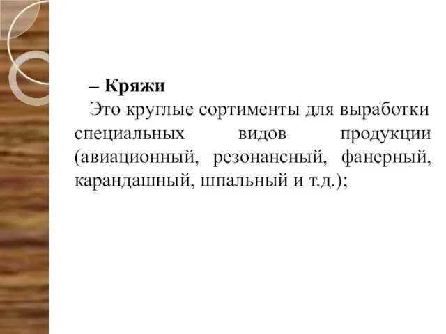 – Кряжи Это круглые сортименты для выработки специальных видов продукции