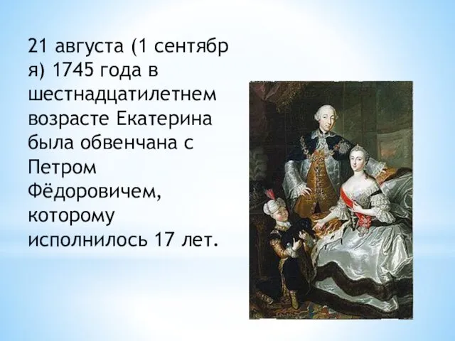 21 августа (1 сентября) 1745 года в шестнадцатилетнем возрасте Екатерина