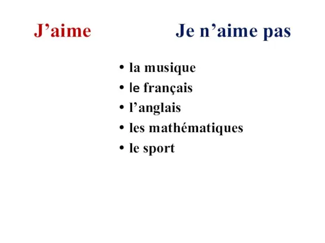 J’aime Je n’aime pas la musique le français l’anglais les mathématiques le sport
