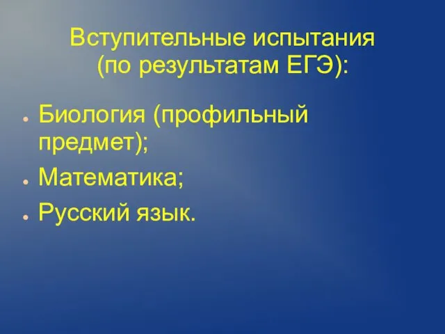 Вступительные испытания (по результатам ЕГЭ): Биология (профильный предмет); Математика; Русский язык.