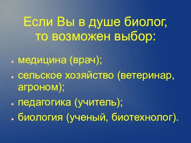 Если Вы в душе биолог, то возможен выбор: медицина (врач);