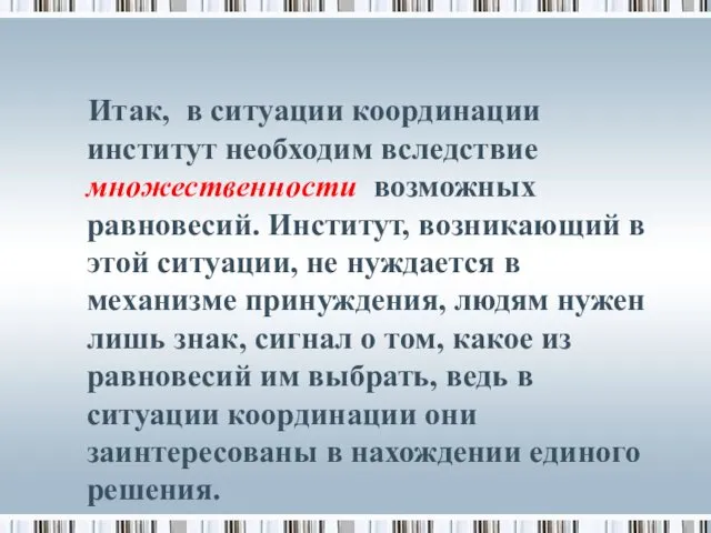 Итак, в ситуации координации институт необходим вследствие множественности возможных равновесий.