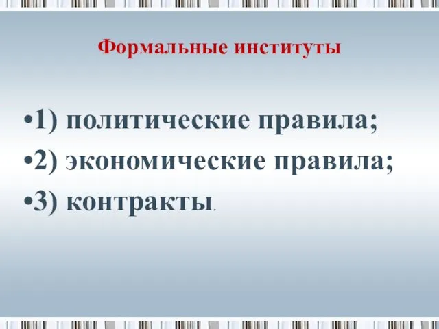 Формальные институты 1) политические правила; 2) экономические правила; 3) контракты.