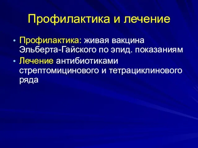 Профилактика и лечение Профилактика: живая вакцина Эльберта-Гайского по эпид. показаниям Лечение антибиотиками стрептомицинового и тетрациклинового ряда