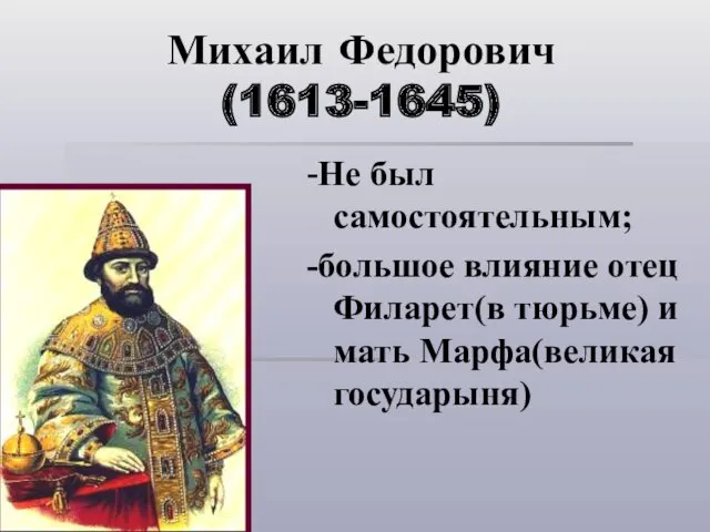 Михаил Федорович (1613-1645) -Не был самостоятельным; -большое влияние отец Филарет(в тюрьме) и мать Марфа(великая государыня)