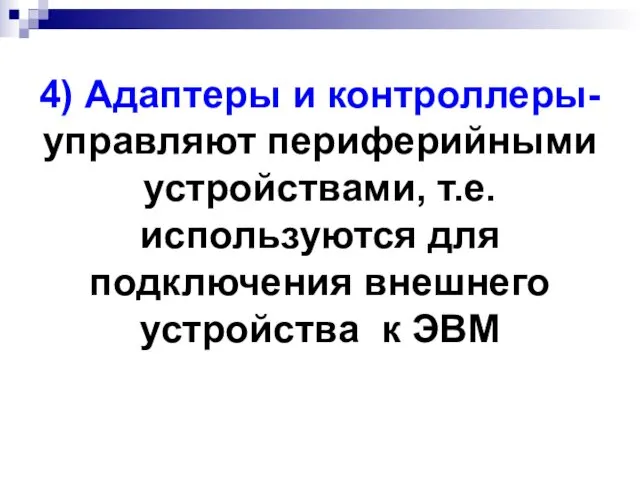 4) Адаптеры и контроллеры- управляют периферийными устройствами, т.е. используются для подключения внешнего устройства к ЭВМ