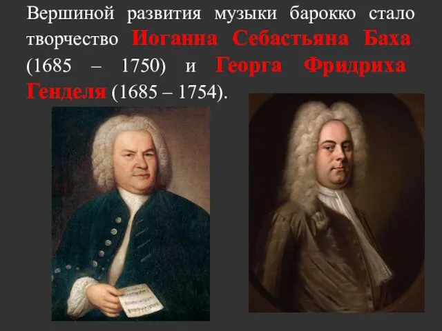 Вершиной развития музыки барокко стало творчество Иоганна Себастьяна Баха (1685 – 1750) и