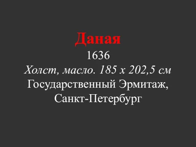 Даная 1636 Холст, масло. 185 x 202,5 см Государственный Эрмитаж, Санкт-Петербург