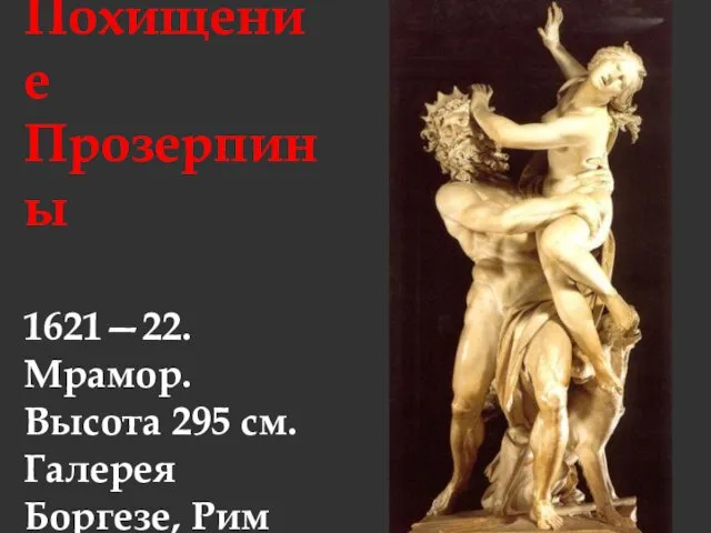 Похищение Прозерпины 1621—22. Мрамор. Высота 295 см. Галерея Боргезе, Рим