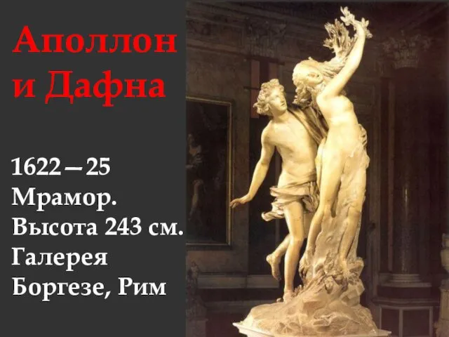 Аполлон и Дафна 1622—25 Мрамор. Высота 243 см. Галерея Боргезе, Рим