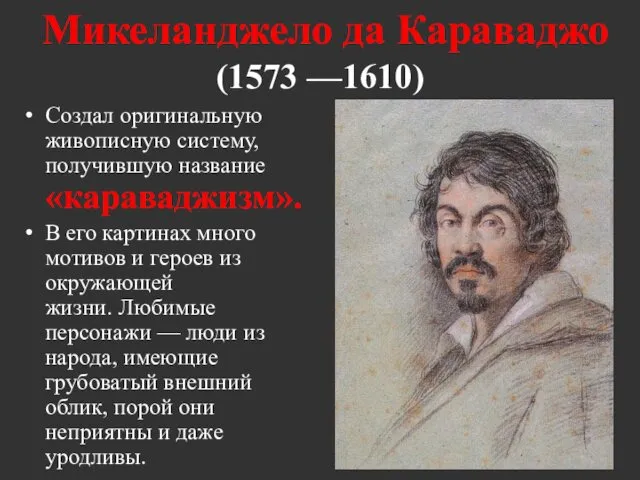 Микеланджело да Караваджо (1573 —1610) Создал оригинальную живописную систему, получившую название «караваджизм». В