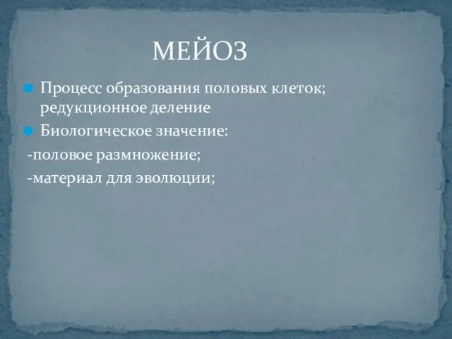 МЕЙОЗ Процесс образования половых клеток; редукционное деление Биологическое значение: -половое размножение; -материал для эволюции;