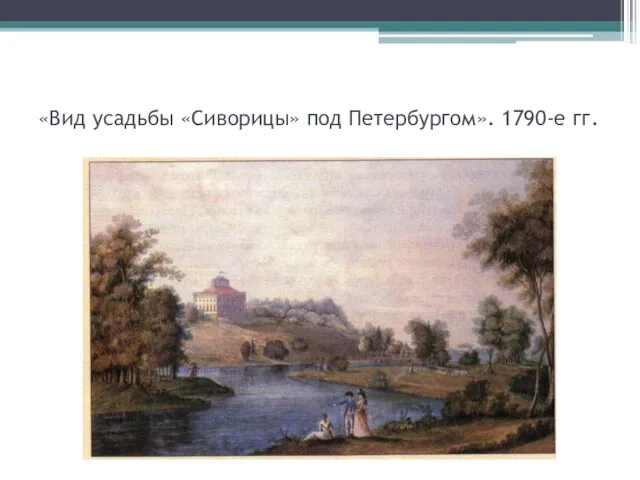«Вид усадьбы «Сиворицы» под Петербургом». 1790-е гг.