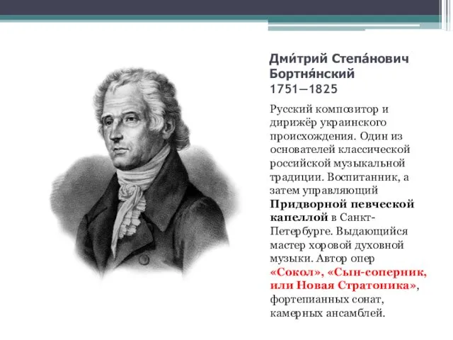 Дми́трий Степа́нович Бортня́нский 1751—1825 Русский композитор и дирижёр украинского происхождения.