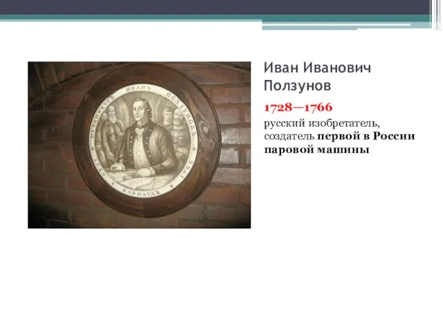 Иван Иванович Ползунов 1728—1766 русский изобретатель, создатель первой в России паровой машины