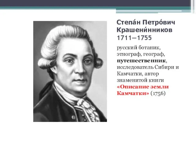Степа́н Петро́вич Крашени́нников 1711—1755 русский ботаник, этнограф, географ, путешественник, исследователь