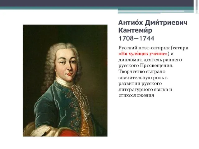 Антио́х Дми́триевич Кантеми́р 1708—1744 Русский поэт-сатирик (сатира «На хуля́щих уче́ние»)