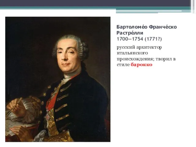 Бартоломе́о Франче́ско Растре́лли 1700—1754 (1771?) русский архитектор итальянского происхождения; творил в стиле барокко