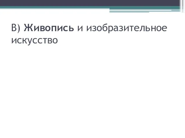 В) Живопись и изобразительное искусство