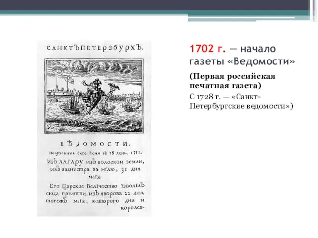 1702 г. — начало газеты «Ведомости» (Первая российская печатная газета) С 1728 г. — «Санкт-Петербургские ведомости»)