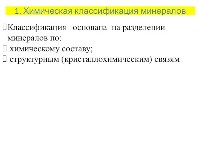 1. Химическая классификация минералов Классификация основана на разделении минералов по: химическому составу; структурным (кристаллохимическим) связям