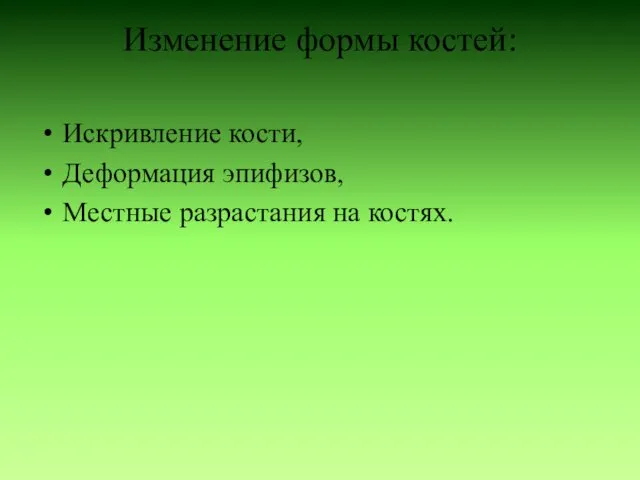 Изменение формы костей: Искривление кости, Деформация эпифизов, Местные разрастания на костях.