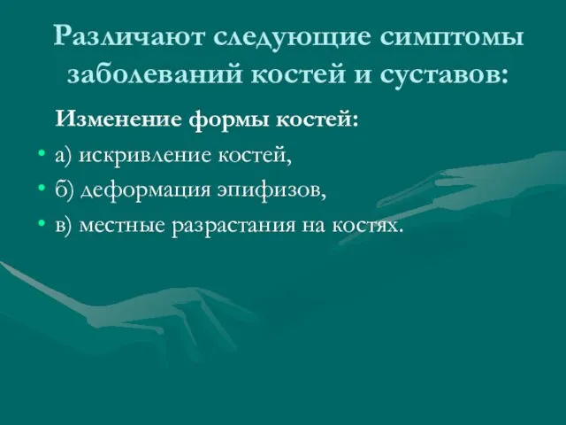 Различают следующие симптомы заболеваний костей и суставов: Изменение формы костей: