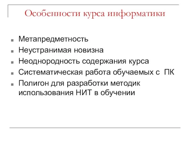 Особенности курса информатики Метапредметность Неустранимая новизна Неоднородность содержания курса Систематическая