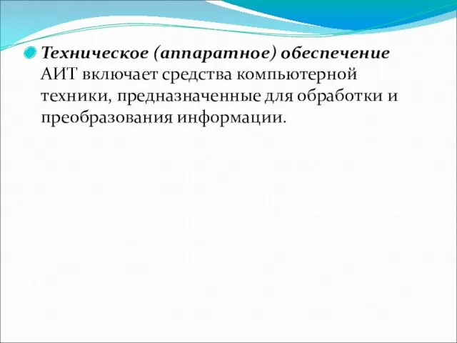 Техническое (аппаратное) обеспечение АИТ включает средства компьютерной техники, предназначенные для обработки и преобразования информации.