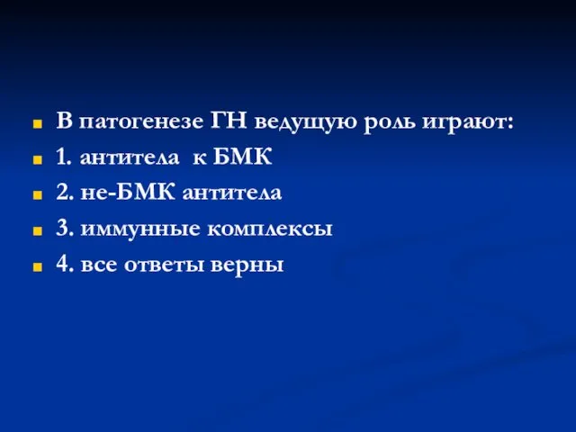 В патогенезе ГН ведущую роль играют: 1. антитела к БМК