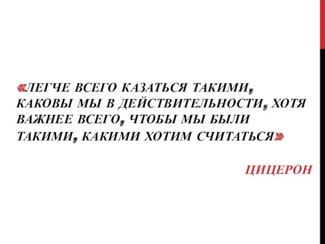 «ЛЕГЧЕ ВСЕГО КАЗАТЬСЯ ТАКИМИ, КАКОВЫ МЫ В ДЕЙСТВИТЕЛЬНОСТИ, ХОТЯ ВАЖНЕЕ