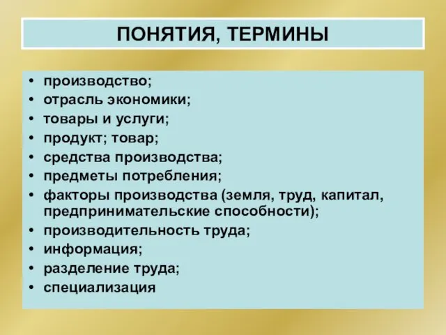 ПОНЯТИЯ, ТЕРМИНЫ производство; отрасль экономики; товары и услуги; продукт; товар;