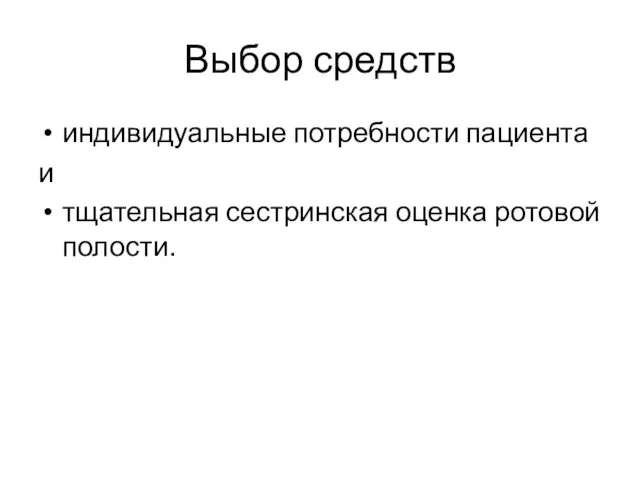 Выбор средств индивидуальные потребности пациента и тщательная сестринская оценка ротовой полости.