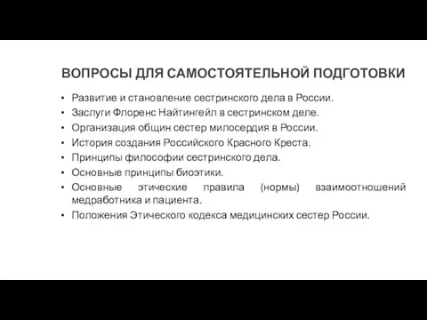 ВОПРОСЫ ДЛЯ САМОСТОЯТЕЛЬНОЙ ПОДГОТОВКИ Развитие и становление сестринского дела в России. Заслуги Флоренс