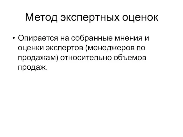 Метод экспертных оценок Опирается на собранные мнения и оценки экспертов (менеджеров по продажам) относительно объемов продаж.