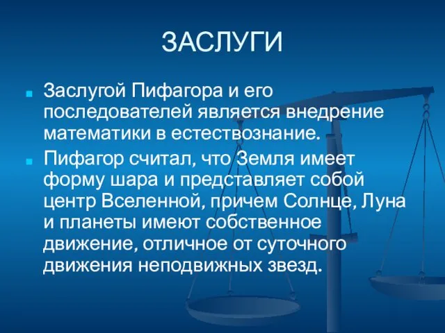 ЗАСЛУГИ Заслугой Пифагора и его последователей является внедрение математики в