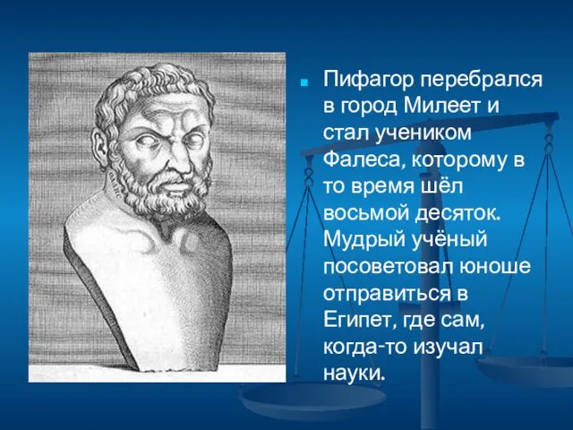 Пифагор перебрался в город Милеет и стал учеником Фалеса, которому