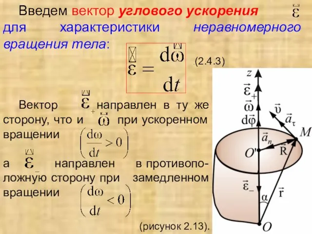 Введем вектор углового ускорения для характеристики неравномерного вращения тела: .(2.4.3)