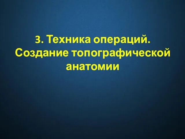 3. Техника операций. Создание топографической анатомии