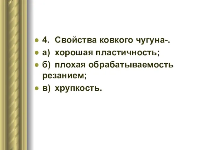 4. Свойства ковкого чугуна-. а) хорошая пластичность; б) плохая обрабатываемость резанием; в) хрупкость.