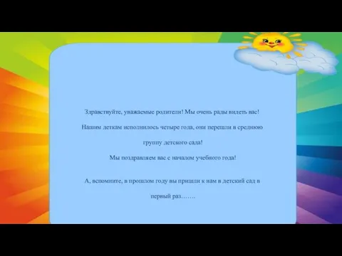 Здравствуйте, уважаемые родители! Мы очень рады видеть вас! Нашим деткам