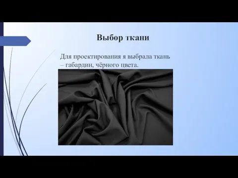 Выбор ткани Для проектирования я выбрала ткань – габардин, чёрного цвета.