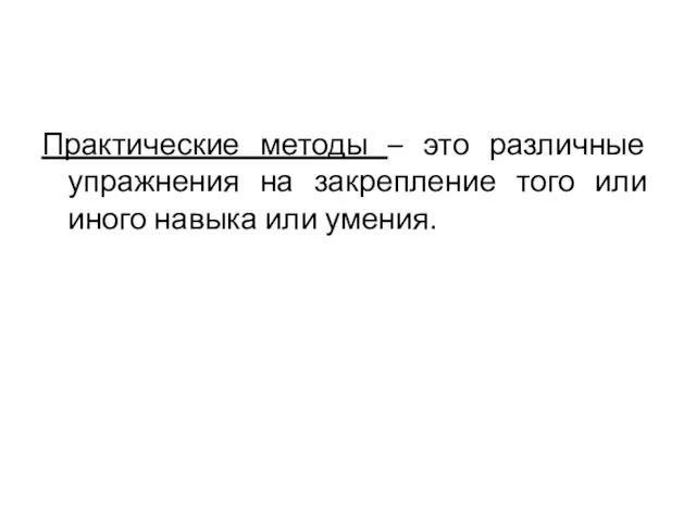 Практические методы – это различные упражнения на закрепление того или иного навыка или умения.