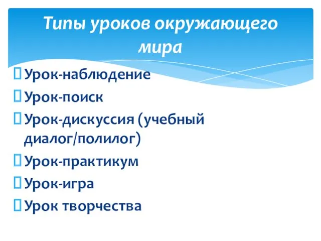 Урок-наблюдение Урок-поиск Урок-дискуссия (учебный диалог/полилог) Урок-практикум Урок-игра Урок творчества Типы уроков окружающего мира